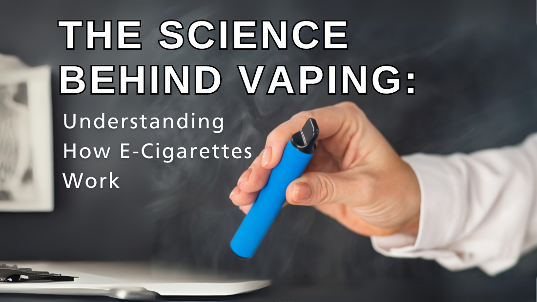 The Science Behind Vaping: Understanding How E-Cigarettes Work